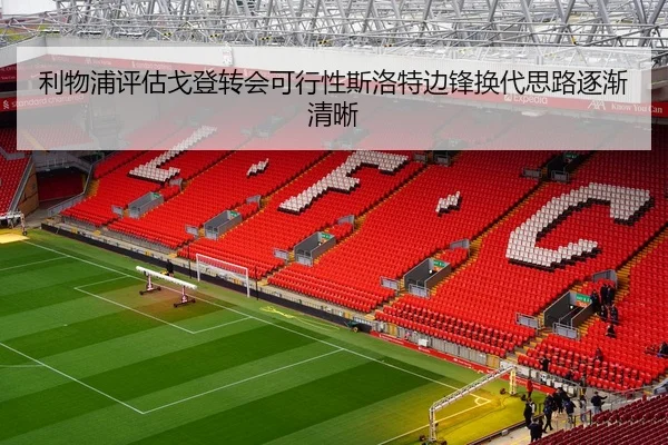 利物浦评估戈登转会可行性斯洛特边锋换代思路逐渐清晰